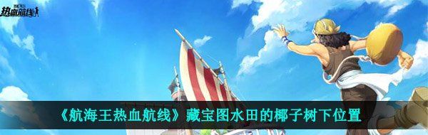 《航海王热血航线》藏宝图水田的椰子树下位置