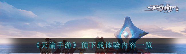 《天谕手游》预下载体验内容一览