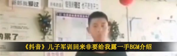《抖音》儿子军训回来非要给我露一手BGM介绍