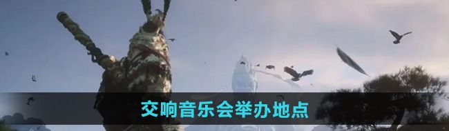 《黑神话悟空》交响音乐会举办地点