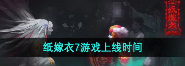 《纸嫁衣7》游戏上线时间